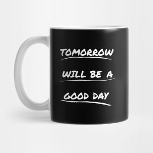 Tomorrow Will Be A good Day Mug